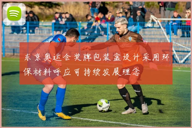 东京奥运会奖牌包装盒设计采用环保材料呼应可持续发展理念