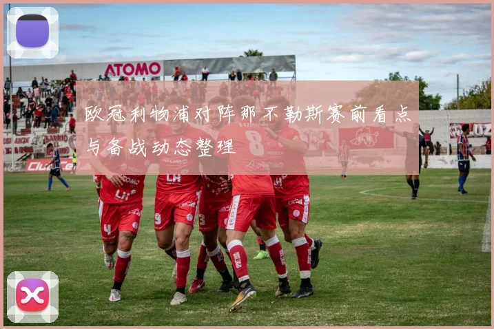 欧冠利物浦对阵那不勒斯赛前看点与备战动态整理
